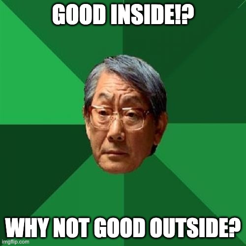 Why not good outside?